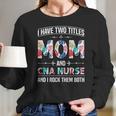 I Have Two Titles Mom Cna Nurse Beautiful Gift For Mom Women Long Sleeve Tshirt