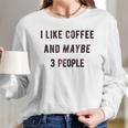 I Like Coffee And Maybe 3 People Funny Sarcastic Women Long Sleeve Tshirt