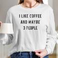 I Like Coffee And Maybe 3 People Funny Graphic Sarcastic Women Long Sleeve Tshirt