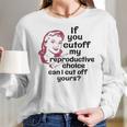 If You Cut Off My Reproductive Choice Pro-Choice Women Abortion Rights Women Long Sleeve Tshirt