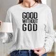 Good Without God Godless Atheist Funny Atheism Meme Women Long Sleeve Tshirt