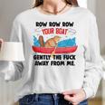 Row Your Boat Gently The Fuck Away From Me Funny Men Women T-Shirt Graphic Print Casual Unisex Tee Women Long Sleeve Tshirt