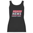 Ugp Campus Apparel Breaking News Nobody Cares Funny Sarcastic Women Tank Top