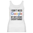 I Dont Need Google My Wife Knows Everything Women Tank Top