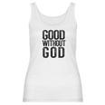 Good Without God Godless Atheist Funny Atheism Meme Women Tank Top