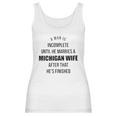 A Man Is Incomplete Until He Marries A Michigan Wife After That Awesome 2022 Gift Women Tank Top