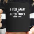 6 Feet Apart Or 6 Feet Under Your Choice Social Distancing Coffee Mug