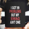 Got 99 Problems But My Swag Aint One Coffee Mug