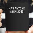 Has Anyone Seen Joe Dont Ask Who Joe Is Coffee Mug