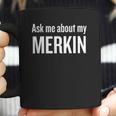 Ask Me About My Merkin Funny Cool Trending Coffee Mug