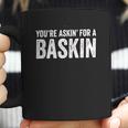 You Are Asking For A Baskin Coffee Mug