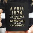 Avril 1974 Je Nai Pas 45 Ans Jen Ai 20 Avec 25 Ans Dexperience Coffee Mug