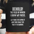 Behold The Field In Which I Grow My Fucks Lay Thine Eyes Upon It T-Shirt Coffee Mug