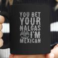 You Bet Your Nalgas Im Mexican T-Shirt Sports Tshirt Coffee Mug