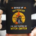 Buckle Up Buttercup You Just Flipped My Switch Coffee Mug