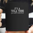 Clancey Printing It Is A Tesla Thing You Wouldnt Understand Coffee Mug