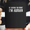 Of Course I Am Right I Am Adrian Coffee Mug