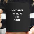 Of Course I Am Right I Am Billie Coffee Mug