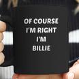 Of Course Im Right Im Billie Coffee Mug