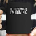 Of Course I Am Right I Am Dominic Coffee Mug