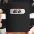 Of Course Im Right I Am Josh Coffee Mug