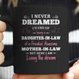 Daughter In LawI Never Dreamed Id End Up Being A Daughter-In-Law Of A Freakin Awesome Father-In-Law T- Gift Daughter In Law Coffee Mug