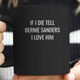 If I Die Tell Bernie Sanders I Love Him| Funny Bernie Coffee Mug