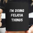 I Am Doing Felicia Things Coffee Mug