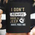 I Dont Always Drive A Jeep Wait Yes I Do Coffee Mug