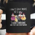 I Dont Have Ducks Or A Row I Have Chickens Are Everywhere Coffee Mug