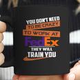 You Dont Need To Be Crazy To Work At Fedex They Will Train You Coffee Mug