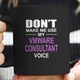 Dont Make Me Use My Vmware Consultant Voice Coffee Mug