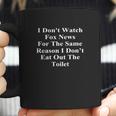 I Dont Watch Fox News For The Same I Dont Eat Out Toilet Coffee Mug