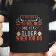 If You Don’T Do It This Year You Will Be One Year Older When You Do Coffee Mug