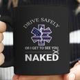 Drive Safely Or I Get To See You Naked Funny Ems Emr Emt Coffee Mug