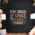 My Drug Of Choice Is White Powder Coffee Mug