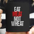 Eat Meat Not Wheat Funny Meat Eater Carnivore Coffee Mug