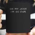 Everyday Oh My Josh Im So Dun Coffee Mug