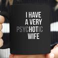 Funny Married Couple I Have A Very Psychotic Wife Hot Wife Coffee Mug