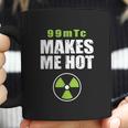 Funny Nuc Med 99Mtc Makes Me Hot Coffee Mug