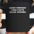 Funny Im Sorry Princess I Only Date Crack Whore Gift Coffee Mug