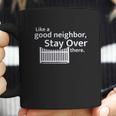 Like A Good Neighbor Stay Over There Social Distancing Fun Gift Coffee Mug