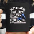 You Gotta Get It Up If You Wanna Get It Off Dump Truck Coffee Mug