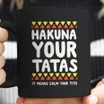 Hakuna Your Tatas It Means Calm Your Tits Coffee Mug