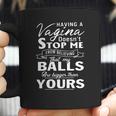 Having A Vagina Doesnt Stop Me From Believing That My Balls Coffee Mug