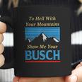 To Hell With Your Mountains Show Me Your Busch Coffee Mug