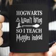 Hogwarts Wasnt Hiring So I Teach Muggles T-Shirt Coffee Mug