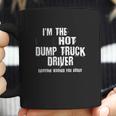 Im The Hot Psychotic Dump Truck Driver Warning You Funny Coffee Mug