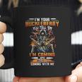 I Am Your Huckleberry You Tell Em I Am Coming And Hells Coming With Me Coffee Mug