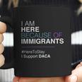 I Am Here Because Of Immigrants Coffee Mug